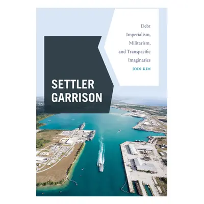 "Settler Garrison: Debt Imperialism, Militarism, and Transpacific Imaginaries" - "" ("Kim Jodi")