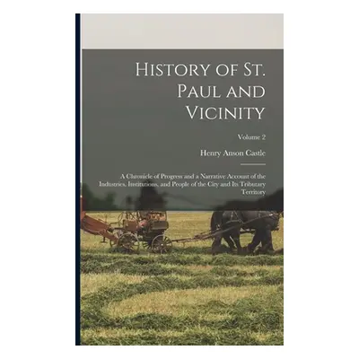 "History of St. Paul and Vicinity: A Chronicle of Progress and a Narrative Account of the Indust