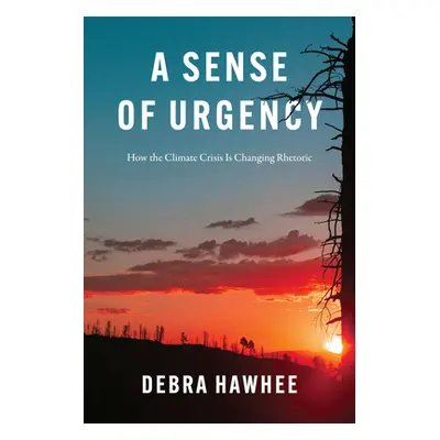 "A Sense of Urgency: How the Climate Crisis Is Changing Rhetoric" - "" ("Hawhee Debra")