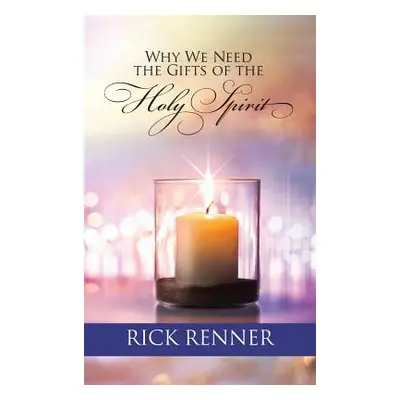 "Why We Need the Gifts of the Holy Spirit" - "" ("Renner Rick")