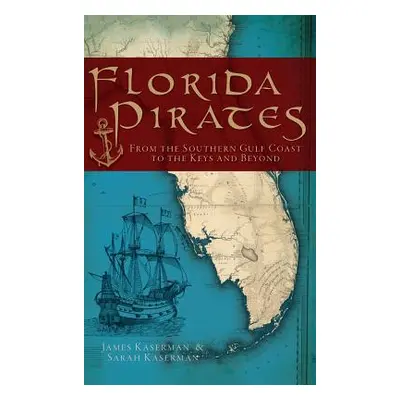 "Florida Pirates: From the Southern Gulf Coast to the Keys and Beyond" - "" ("Kaserman James F."