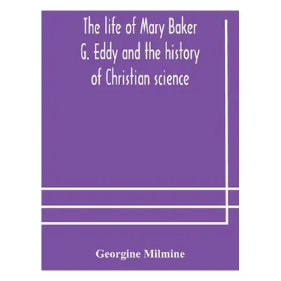 "The life of Mary Baker G. Eddy and the history of Christian science" - "" ("Milmine Georgine")