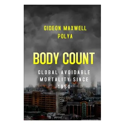 "Body Count: Global Avoidable Mortality Since 1950" - "" ("Polya Gideon")