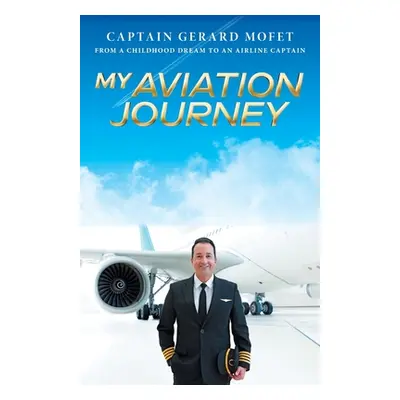 "My Aviation Journey: From a childhood dream to an airline captain" - "" ("Mofet Gerard")