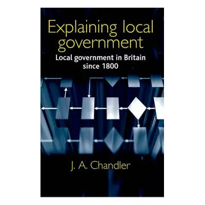 "Explaining local government: Local government in Britain since 1800" - "" ("Chandler J.")