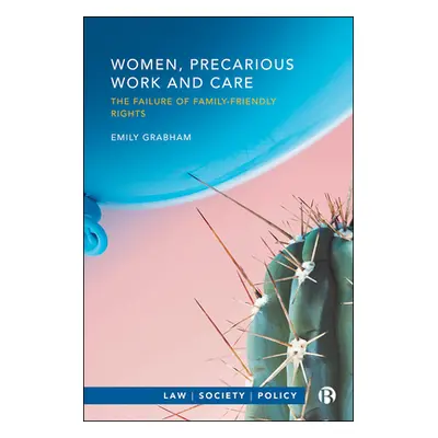 "Women, Precarious Work and Care: The Failure of Family-Friendly Rights" - "" ("Grabham Emily")