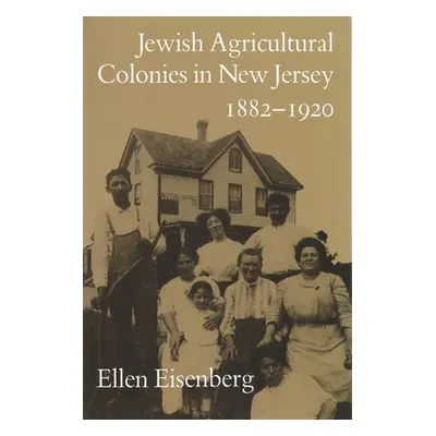 "Jewish Agricultural Colonies in New Jersey, 1882-1920" - "" ("Eisenberg Ellen")