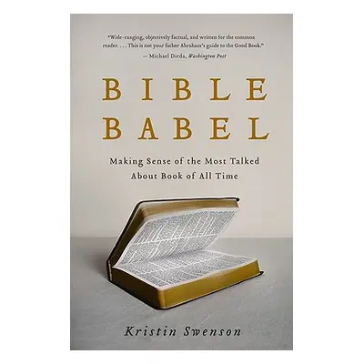 "Bible Babel: Making Sense of the Most Talked about Book of All Time" - "" ("Swenson Kristin")