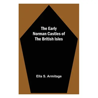 "The Early Norman Castles of the British Isles" - "" ("S. Armitage Ella")