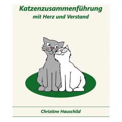 "Katzenzusammenfhrung mit Herz und Verstand" - "" ("Hauschild Christine")