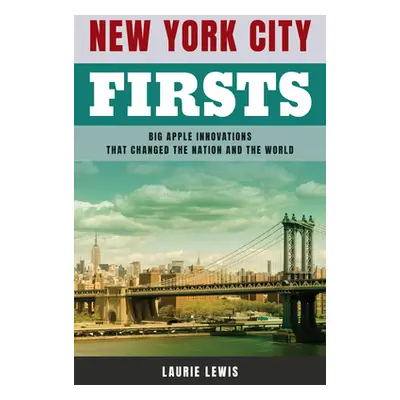 "New York City Firsts: Big Apple Innovations That Changed the Nation and the World" - "" ("Lewis