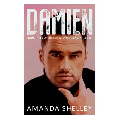 "Damien: Book Three of the Perfectly Independent Series" - "" ("Shelley Amanda")