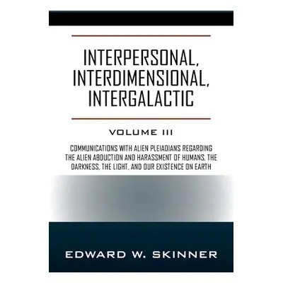 "Interpersonal, Interdimensional, Intergalactic: Volume 3" - "" ("Skinner Edward W.")