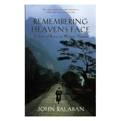 "Remembering Heaven's Face: A Story of Rescue in Wartime Vietnam" - "" ("Balaban John")