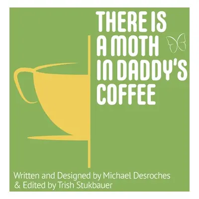 "There is a Moth in Daddy's Coffee" - "" ("Desroches Michael")