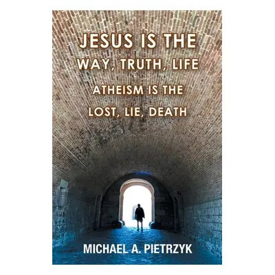 "Jesus Is the Way, Truth, Life: Atheism Is the Lost, Lie, Death" - "" ("Pietrzyk Michael a.")