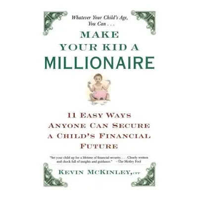 "Make Your Kid a Millionaire: Eleven Easy Ways Anyone Can Secure a Child's Financial Future" - "