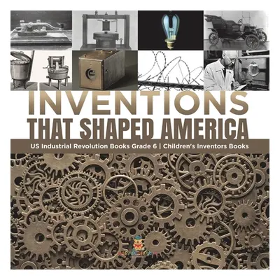 "Inventions That Shaped America US Industrial Revolution Books Grade 6 Children's Inventors Book