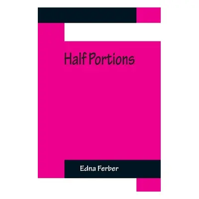 "Half Portions" - "" ("Ferber Edna")