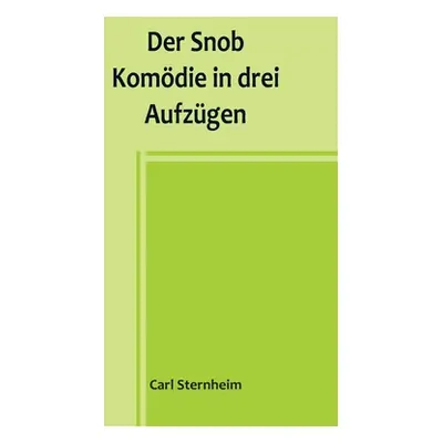 "Der Snob; Komdie in drei Aufzgen" - "" ("Sternheim Carl")