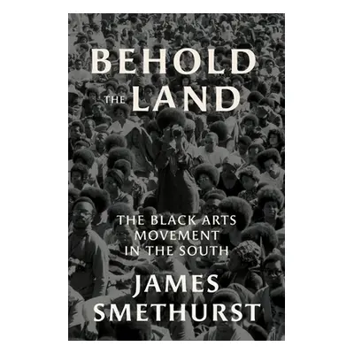 "Behold the Land: The Black Arts Movement in the South" - "" ("Smethurst James")