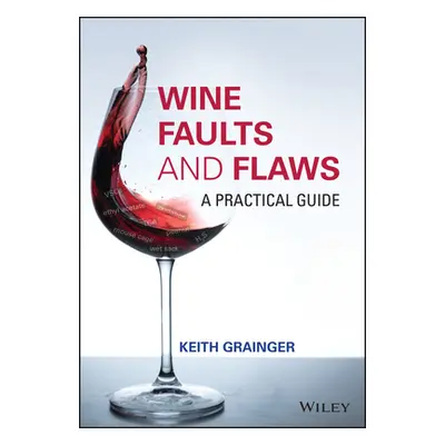 "Wine Faults and Flaws: A Practical Guide" - "" ("Grainger Keith")