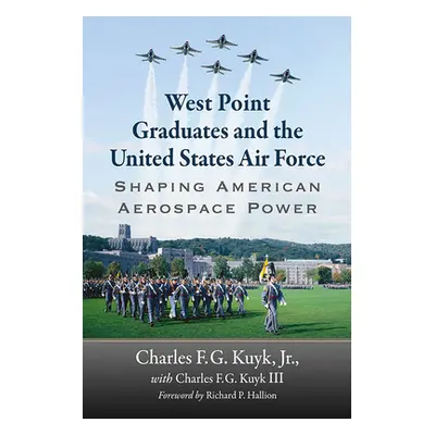 "West Point Graduates and the United States Air Force: Shaping American Aerospace Power" - "" ("