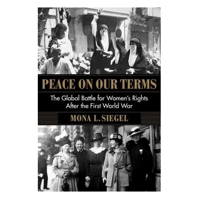 "Peace on Our Terms: The Global Battle for Women's Rights After the First World War" - "" ("Sieg