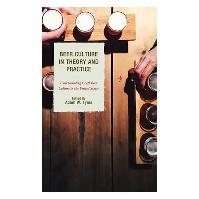 "Beer Culture in Theory and Practice: Understanding Craft Beer Culture in the United States" - "