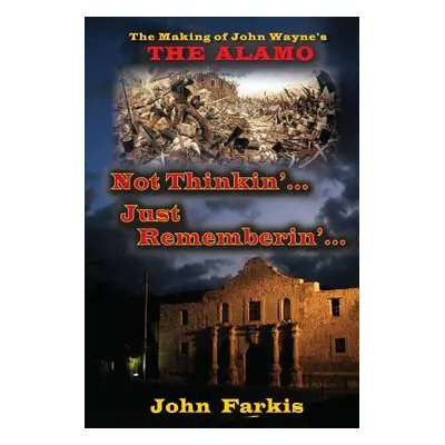 "Not Thinkin'... Just Rememberin'... The Making of John Wayne's The Alamo""" - "" ("Farkis John"