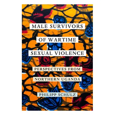 "Male Survivors of Wartime Sexual Violence: Perspectives from Northern Uganda" - "" ("Schulz Phi