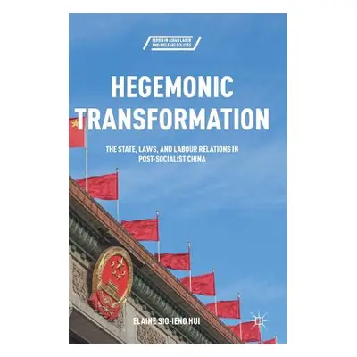 "Hegemonic Transformation: The State, Laws, and Labour Relations in Post-Socialist China" - "" (