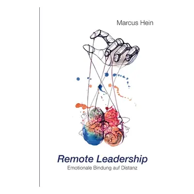 "Remote Leadership: Emotionale Bindung auf Distanz" - "" ("Hein Marcus")