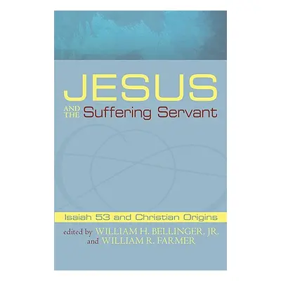 "Jesus and the Suffering Servant: Isaiah 53 and Christian Origins" - "" ("Bellinger William H. J