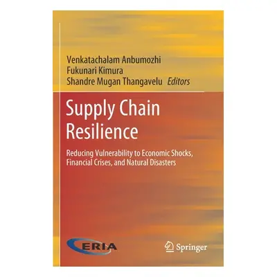 "Supply Chain Resilience: Reducing Vulnerability to Economic Shocks, Financial Crises, and Natur