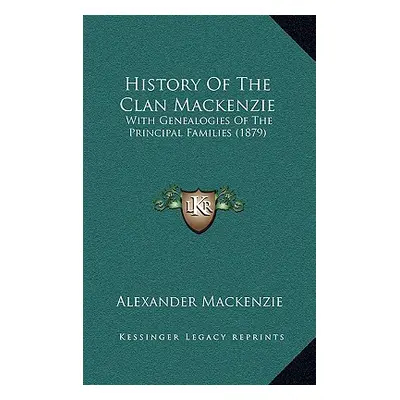 "History Of The Clan Mackenzie: With Genealogies Of The Principal Families (1879)" - "" ("MacKen