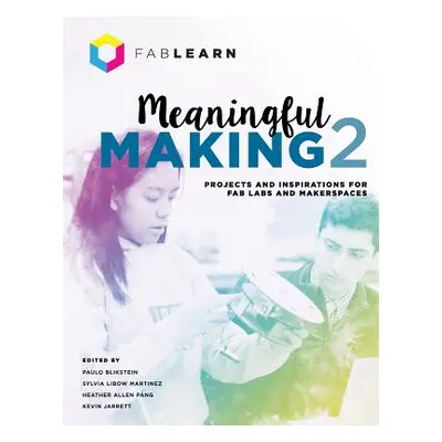 "Meaningful Making 2: Projects and Inspirations for Fab Labs and Makerspaces" - "" ("Blikstein P