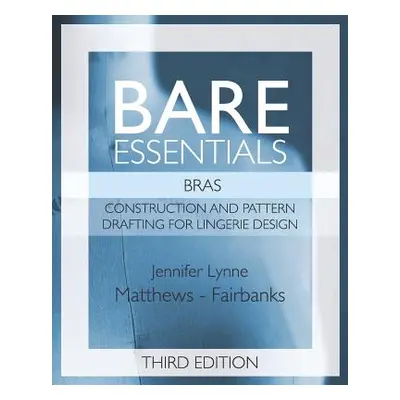 "Bare Essentials: Bras - Third Edition: Construction and Pattern Design for Lingerie Design" - "