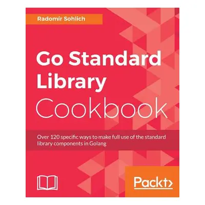 "Go Standard Library Cookbook" - "" ("Sohlich Radomir")