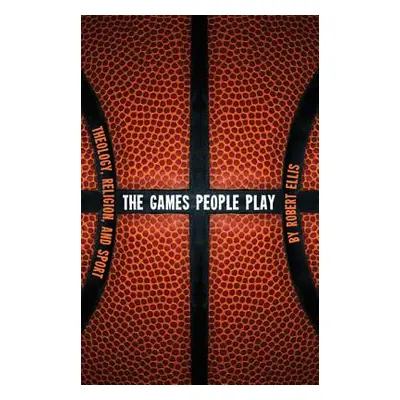 "The Games People Play: Theology, Religion, and Sport" - "" ("Ellis Robert")