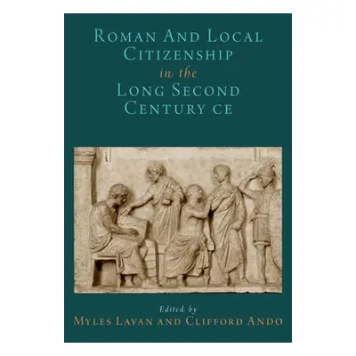 "Roman and Local Citizenship in the Long Second Century Ce" - "" ("Lavan Myles")