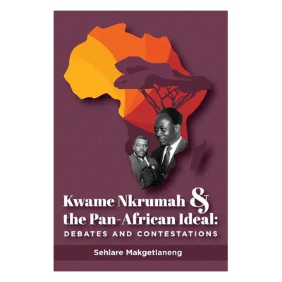 "Kwame Nkrumah and the Pan-African Ideal: Debates and Contestations" - "" ("Makgetlaneng Sehlare