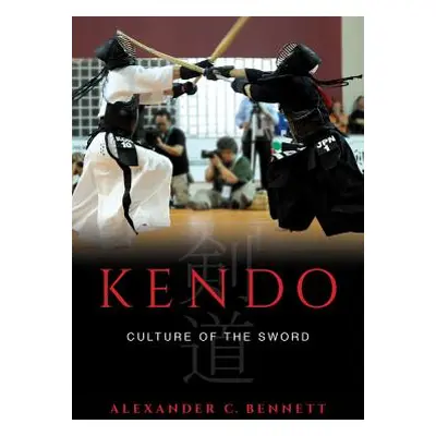 "Kendo: Culture of the Sword" - "" ("Bennett Alexander C.")