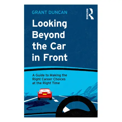 "Looking Beyond the Car in Front: A Guide to Making the Right Career Choices at the Right Time" 