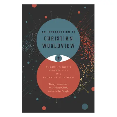 "An Introduction to Christian Worldview: Pursuing God's Perspective in a Pluralistic World" - ""