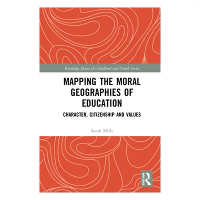 "Mapping the Moral Geographies of Education: Character, Citizenship and Values" - "" ("Mills Sar