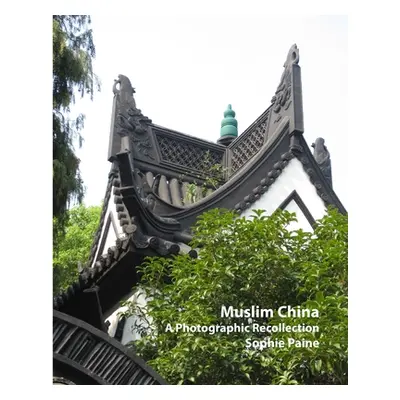 "Muslim China - A Photographic Recollection (2005-2012)" - "" ("Paine Sophie")