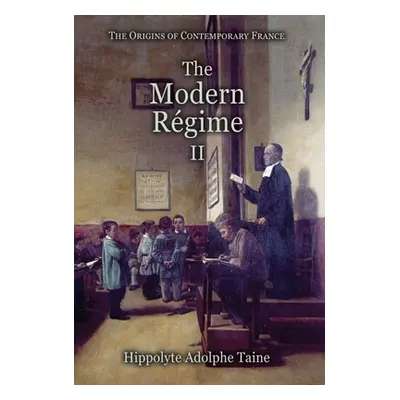 "The Modern Rgime - II" - "" ("Taine Hippolyte Adolphe")