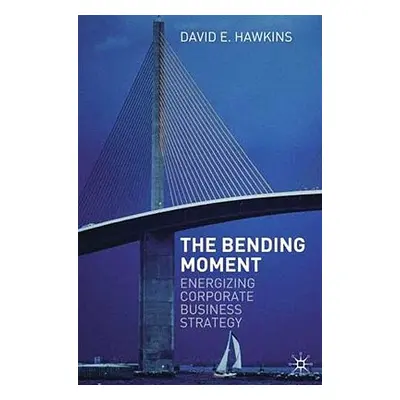 "The Bending Moment: Energizing Corporate Business Strategy" - "" ("Hawkins David E.")