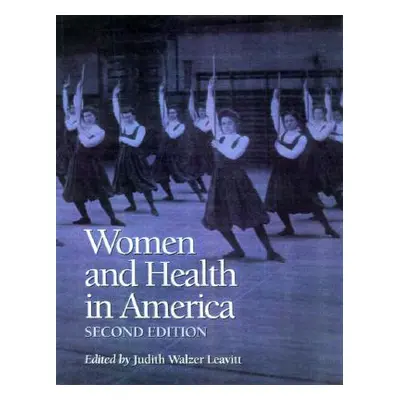 "Women and Health in America, 2nd Ed.: Historical Readings" - "" ("Leavitt Judith W.")